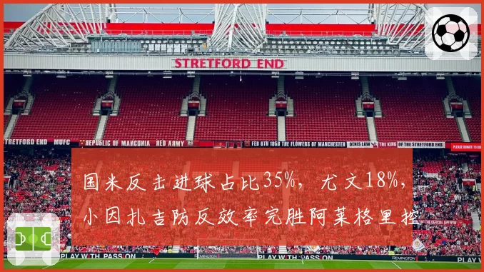 国米反击进球占比35%,尤文18%,小因扎吉防反效率完胜阿莱格里控制流