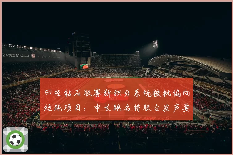 田径钻石联赛新积分系统被批偏向短跑项目，中长跑名将联合发声要求重新评估