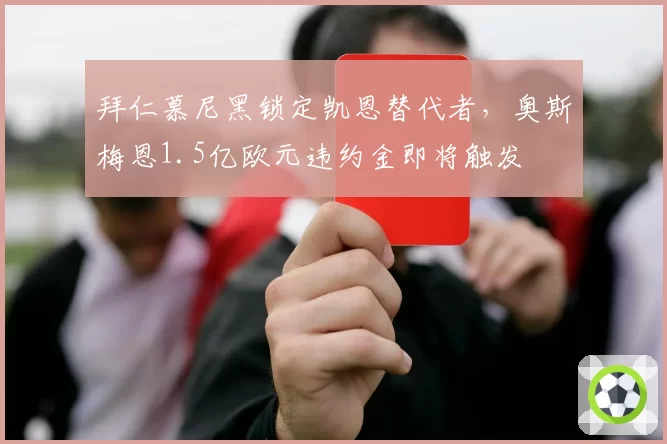 拜仁慕尼黑锁定凯恩替代者，奥斯梅恩1.5亿欧元违约金即将触发
