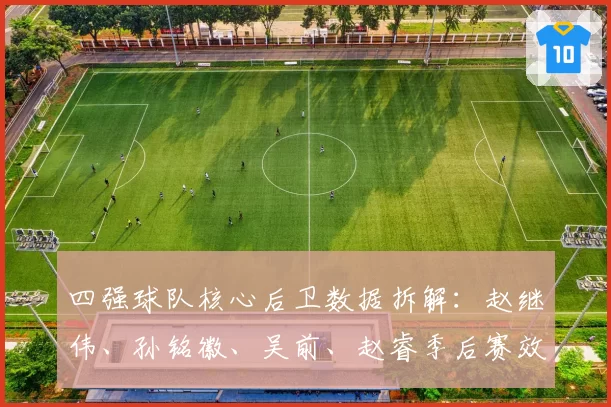 四强球队核心后卫数据拆解：赵继伟、孙铭徽、吴前、赵睿季后赛效率值对比