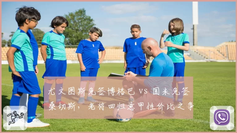 尤文图斯免签博格巴 vs 国米免签桑切斯，老将回归意甲性价比之争