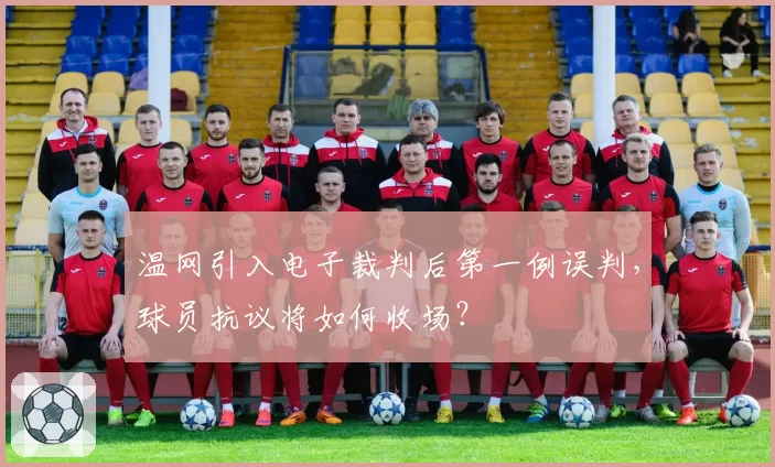 温网引入电子裁判后第一例误判，球员抗议将如何收场？