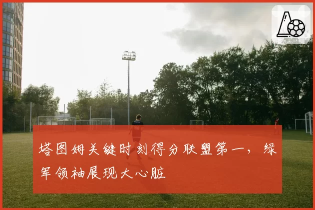 塔图姆关键时刻得分联盟第一,绿军领袖展现大心脏