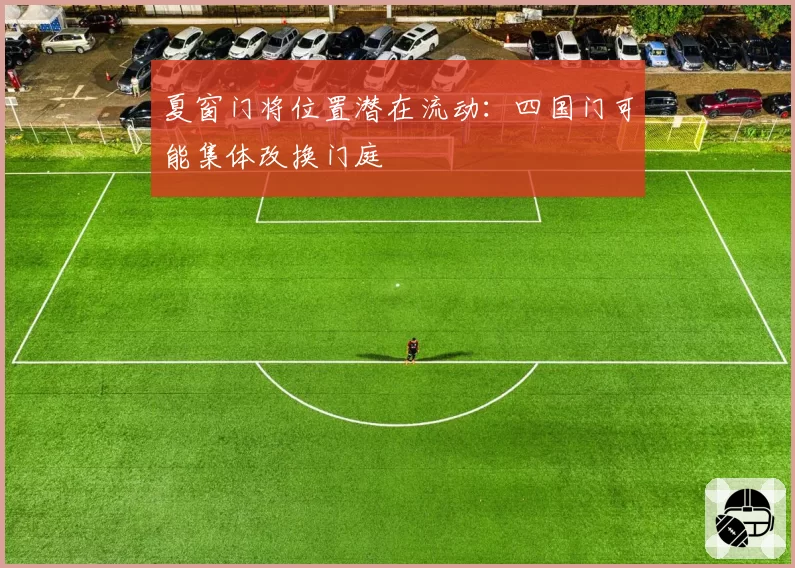夏窗门将位置潜在流动：四国门可能集体改换门庭