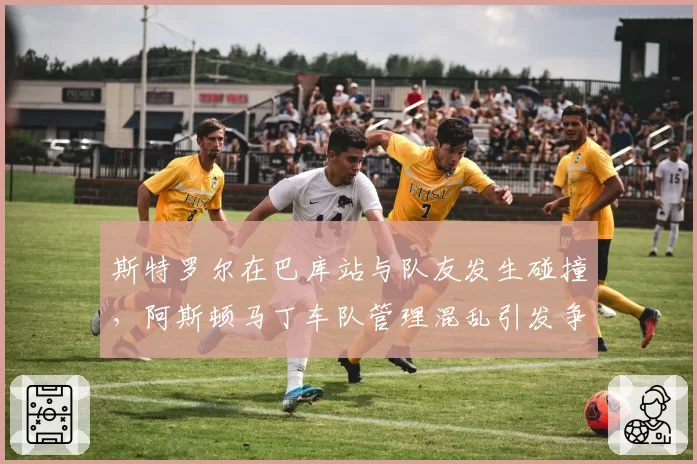 斯特罗尔在巴库站与队友发生碰撞,阿斯顿马丁车队管理混乱引发争议